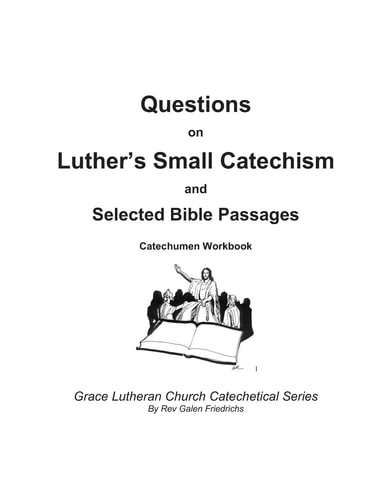 Questions on Luther's Small Catechism and Selected Bible Passages Catechumen Workbook