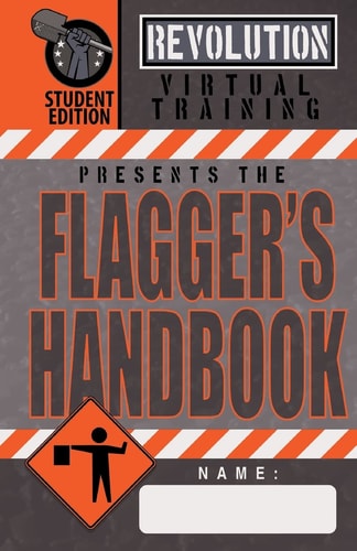 Flagger's Handbook, Student Edition The Same Revolution Virtual Training Flagger's Handbook Based on the Current MUTCD But with Grayscale Illustrations That Make It More Affordable Than It's Library-Quality Counterpart