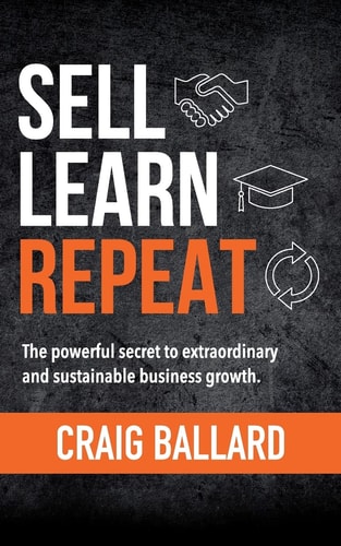 Sell Learn Repeat The Powerful Secret to Extraordinary and Sustainable Business Growth.
