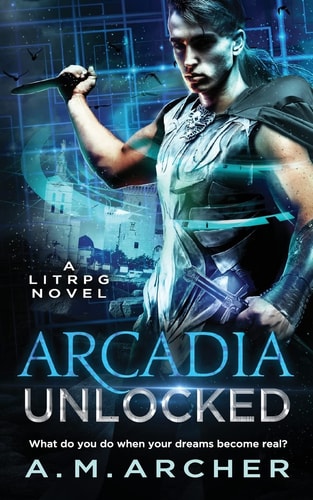 Arcadia Unlocked A LitRPG Novel