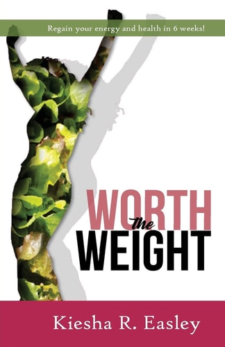 Worth the Weight Regain Your Energy and Your Health in 6 Weeks!