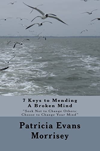 7 Keys to Mending a Broken Mind Seek Not to Change Others: Choose to Change Your Mind