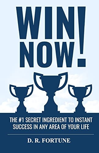 Win Now! The #1 Secret Ingredient to Instant Success in Any Area of Your Life