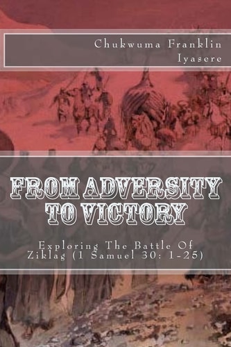 From Adversity To Victory Exploring The Battle Of Ziklag (1 Samuel 30: 1-25)