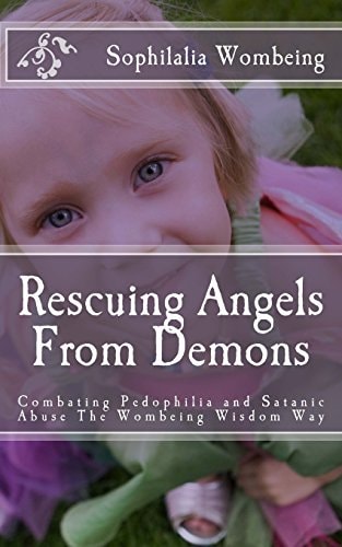 Rescuing Angels From Demons Combating Pedophilia and Satanic Abuse The Wombeing Wisdom Way