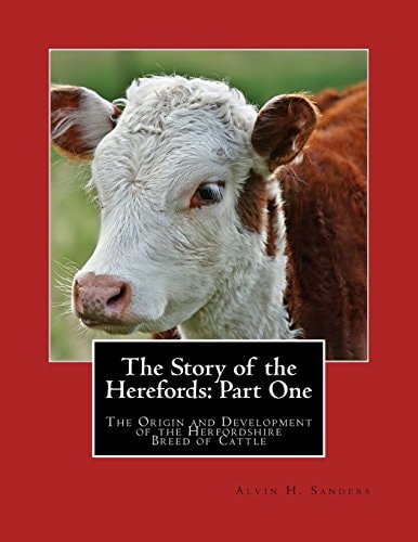 The Story of the Herefords: Part One The Origin and Development of the Herfordshire Breed of Cattle