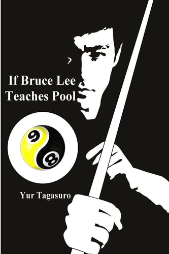 If Bruce Lee Teaches Pool Like How Bruce Lee Incorporated Radical Techniques to Evolve and Teach His Jeet Kune Do, This Book Describes How He Might Teach to Improve One's Pool Playing Skills by Applying His Martial Arts Teaching Methods