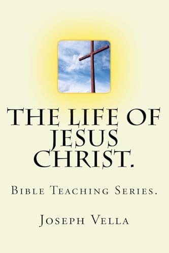 The Life Of Jesus Christ. Bible Teaching Series.