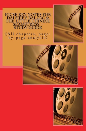 IGCSE KEY NOTES for DAI SIJIE's BALZAC and the LITTLE CHINESE SEAMSTRESS - Study Guide (All Chapters, Page-By-page Analysis)