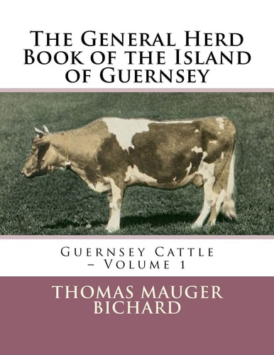 The General Herd Book of the Island of Guernsey Guernsey Cattle - Volume 1