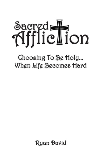 Sacred Affliction Choosing To Be Holy When Life Becomes Hard