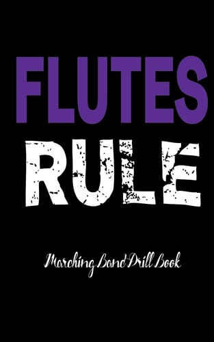 Marching Band Drill Book: Flutes Rule 60 Drill Sets