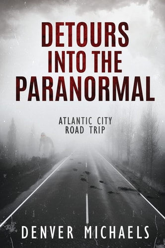 Detours Into the Paranormal Atlantic City Road Trip