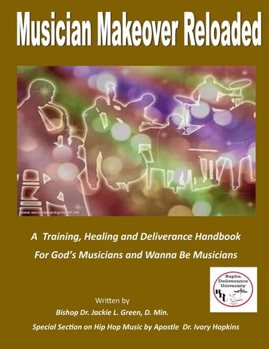 Musician Makeover Reloaded A Training, Healing and Deliverance Handbook for God'sMusicians and Wanna Be Musicians