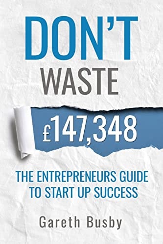 Don't Waste 147,348 The Entrepreneurs Guide To Start Up Success