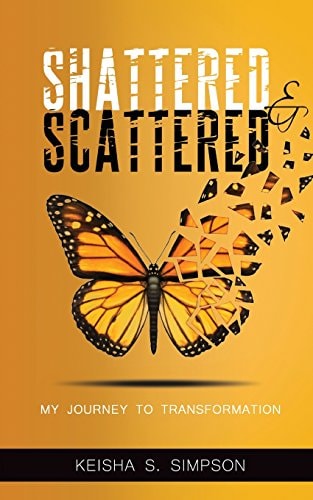 Shattered and Scattered My Journey to Transformation