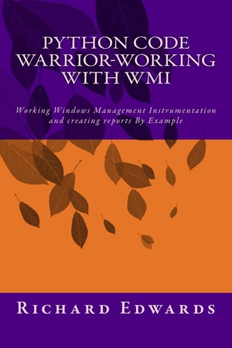 Python Code Warrior-Working with WMI Working Windows Management Instrumentation and Creating Reports By Example