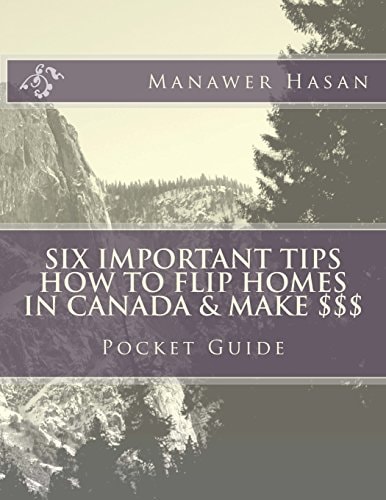 Pocket Guide-Six Important Tips How to Flip Homes in Canada and Make $$$ How to Flip Homes