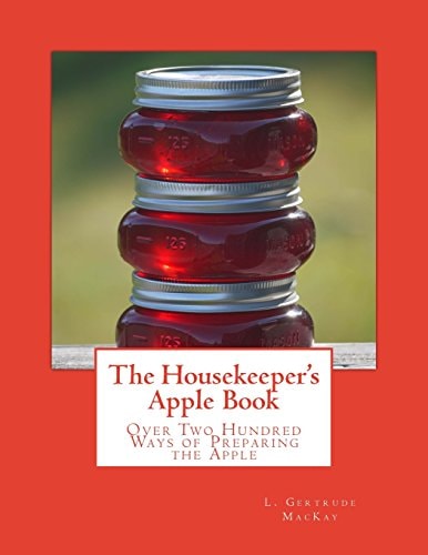 The Housekeeper's Apple Book Over Two Hundred Ways of Preparing the Apple