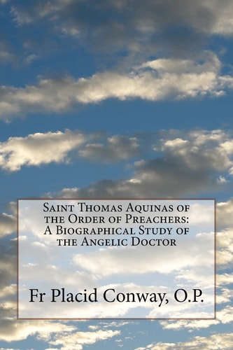 Saint Thomas Aquinas of the Order of Preachers A Biographical Study of the Angelic Doctor