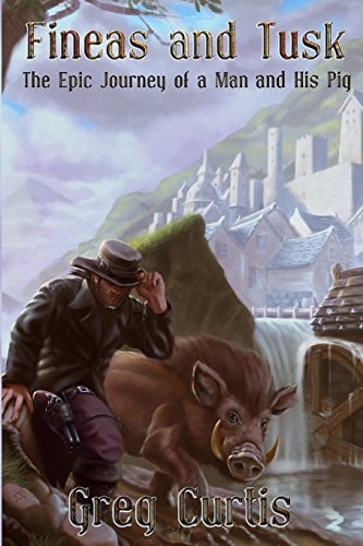 Fineas and Tusk The Epic Journey of a Man and His Pig