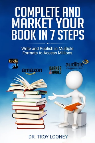 Complete and Market Your Book in 7 Steps: Write and Publish Your Book in Multiple Formats to Access Millions