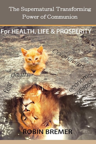 The Supernatural Transforming Power of Communion For Health, Life & Prosperity
