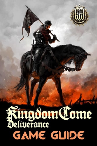 Kingdom Come Deliverance Game Guide: Includes Quests Walkthroughs, Tips and Tricks and a Lot More!