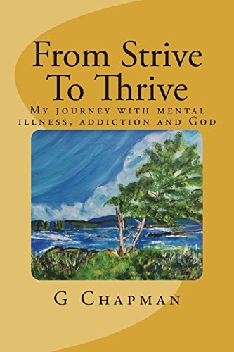 From Strive To Thrive My Journey with Mental Health, Addiction and God
