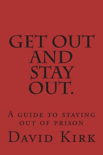 Get Out and Stay Out. A Guide to Staying Out of Prison