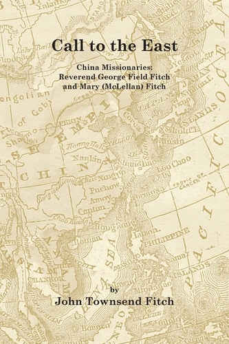 Call to the East China Missionaries: George Field Fitch and Mary (McLellan) Fitch