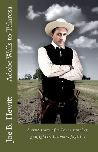 Adobe Walls to Tularosa True Story of a Texas Rancher, Gunman, Lawman