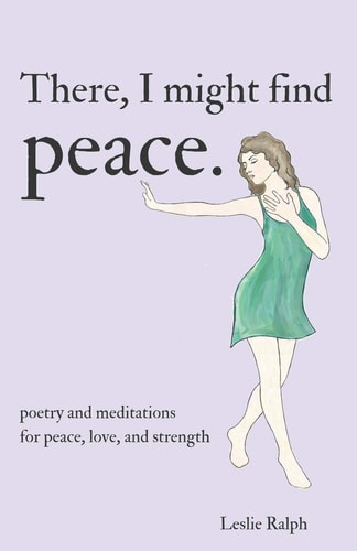 There, I Might Find Peace Poetry and Prose, Mantras and Meditations for Peace, Love, and Strength