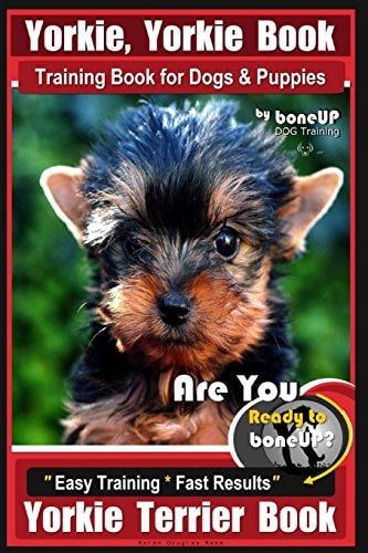 Yorkie, Yorkie Book Training Book for Dogs and Puppies by Bone Up Dog Training Are You Ready To Bone Up? Easy Steps * Fast Results Yorkie Terrier Book