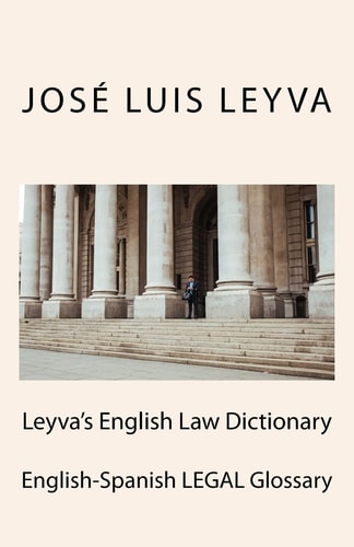 Leyva's English Law Dictionary English-Spanish Legal Glossary