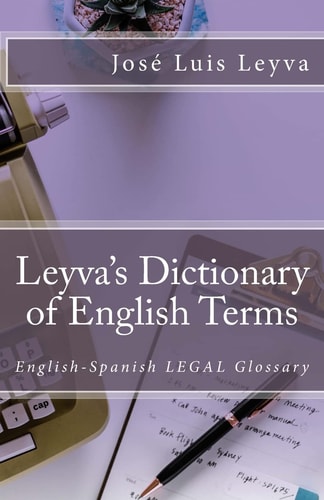 Leyva's Dictionary of Legal Terms English-Spanish Legal Glossary