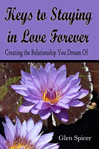 Keys To Staying In Love Forever Creating The Relationship You Only Dream Of