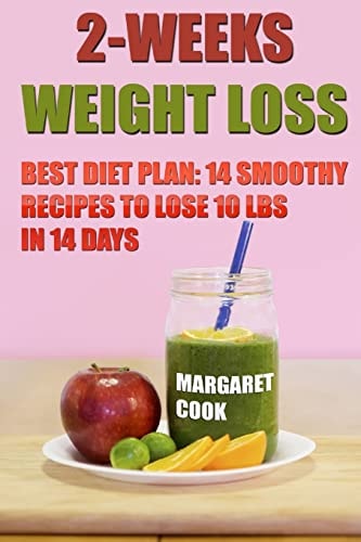 2-Weeks Weight Loss Best Diet Plan: 14 Smoothy Recipes To Lose 10 Lbs In 14 Days