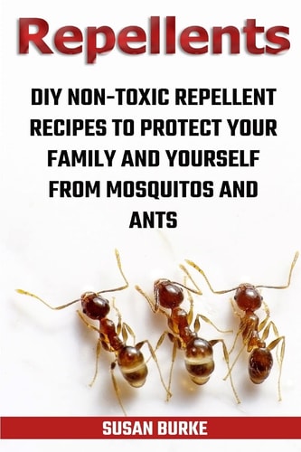Repellents DIY Non-Toxic Repellent Recipes To Protect Your Family And Yourself From Mosquitos And Ants