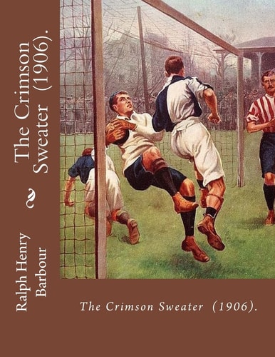 The Crimson Sweater (1906). By: Ralph Henry Barbour NOVEL, Illustrated By: C. M. Relyea (April 23, 1863 - 1932) Was an American Illustrator
