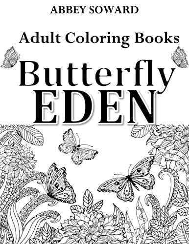 Adult Coloring Books: Butterfly Eden Stress-Relieving Floral Patterns: Mandalas, Flowers, Floral, Paisley Patterns, Decorative, Coloring for Adults, Use with Colored Pencils