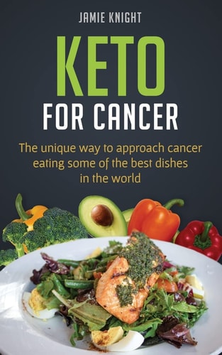 Keto for Cancer The Unique Way to Approach Cancer Eating Some of the Best Dishes in the World