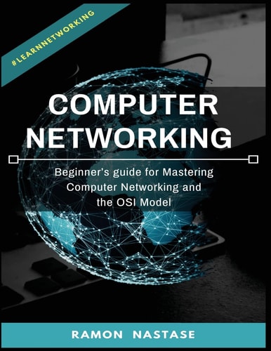 Computer Networking Beginner's Guide for Mastering Computer Networking and the