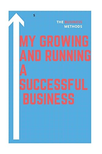 My Growing and Running a Successful Business