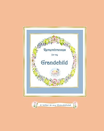Remembrances for My Grandchild A Letter to My Grandchild