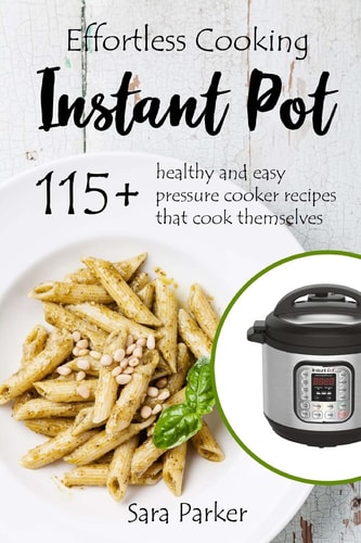 Effortless Instant Pot Cooking 115+ Healthy and Easy Pressure Cooker Recipes Th
