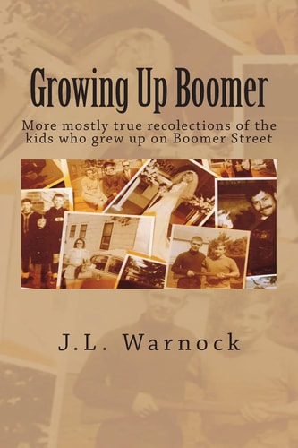 Growing Up Boomer More Mostly True Recolections of the Kids Who Grew Up on Boomer Street