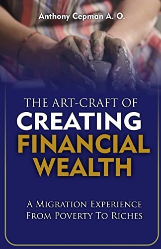 The Art-Craft Of Creating Financial Wealth A Migration Experience From Poverty to Riches