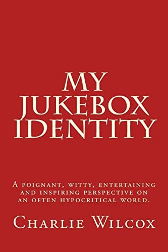 My Jukebox Identity A Poignant, Witty, Entertaining and Inspiring Perspective on an Often Hypocritical World.