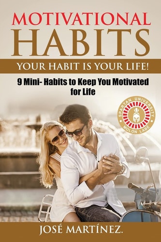 Motivational Habits: Your Habit Is Your Life! 9 Mini- Habits to Keep You Motivated for Life